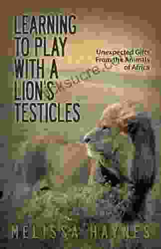 Learning To Play With A Lion?s Testicles: Unexpected Gifts From The Animals Of Africa
