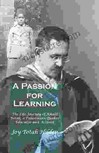 A Passion For Learning: The Life Journey Of Khalil Totah A Palestinian Quaker Educator And Activist