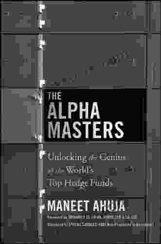 The Alpha Masters: Unlocking The Genius Of The World S Top Hedge Funds