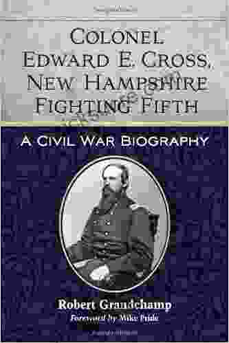 Colonel Edward E Cross New Hampshire Fighting Fifth: A Civil War Biography