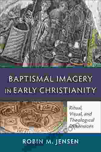 Baptismal Imagery In Early Christianity: Ritual Visual And Theological Dimensions
