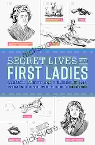 Secret Lives Of The First Ladies: What Your Teachers Never Told You About The Women Of The White House