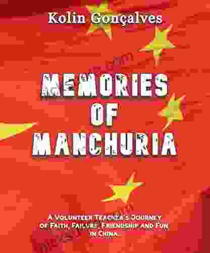 Memories Of Manchuria: A Volunteer Teacher S Journey Of Faith Failure Friendship And Fun In China