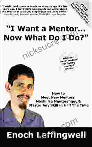 I Want A Mentor Now What Do I Do?: How To Meet New Mentors Maximize Mentorships Master Any Skill In Half The Time