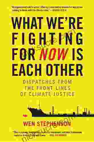 What We Re Fighting For Now Is Each Other: Dispatches From The Front Lines Of Climate Justice