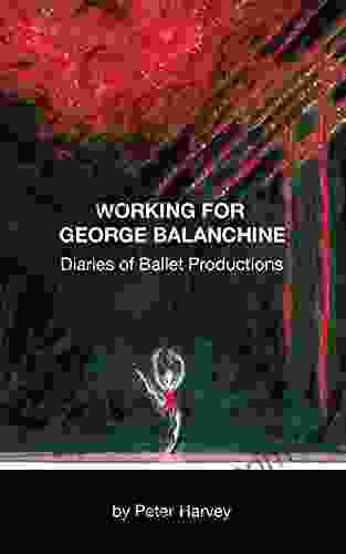 Working For George Balanchine: Diaries Of Ballet Productions