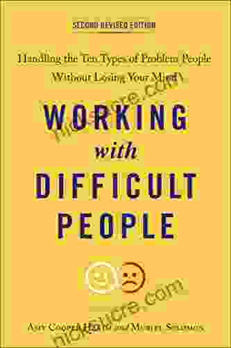 Working With Difficult People Second Revised Edition: Handling The Ten Types Of Problem People Without Losing Your Mind