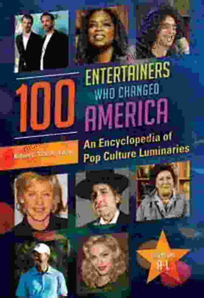 An Encyclopedia Of Pop Culture Luminaries 100 Entertainers Who Changed America: An Encyclopedia Of Pop Culture Luminaries 2 Volumes