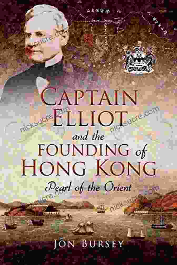 Captain Charles Elliot Arriving In Hong Kong In 1841 Captain Elliot And The Founding Of Hong Kong: Pearl Of The Orient