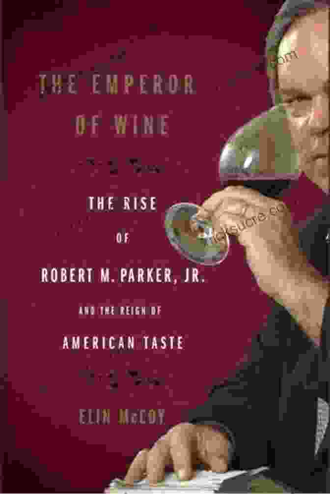 Parker Legacy The Emperor Of Wine: The Rise Of Robert M Parker Jr And The Reign Of American Taste