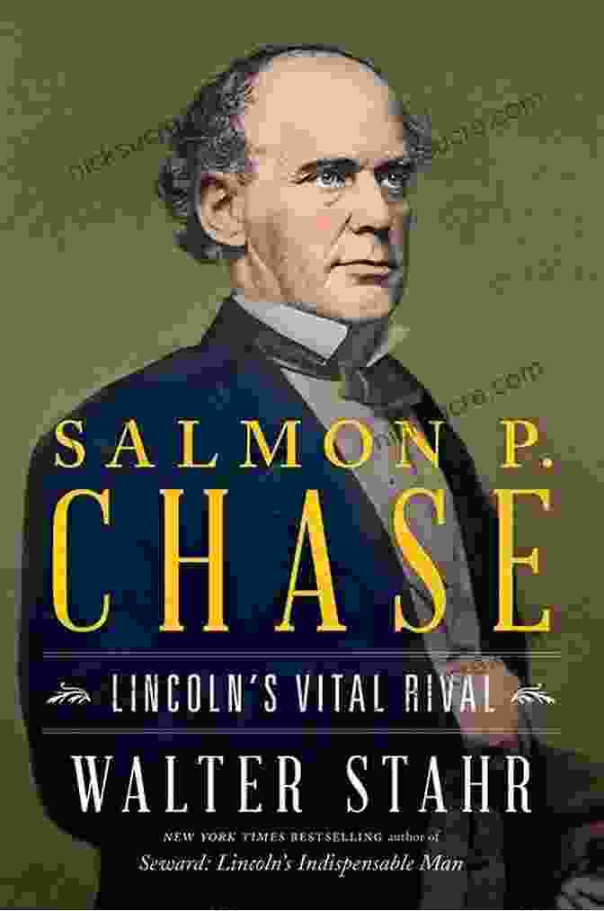 Salmon Chase, Lincoln's Vital Rival In The Fight For The Union Salmon P Chase: Lincoln S Vital Rival