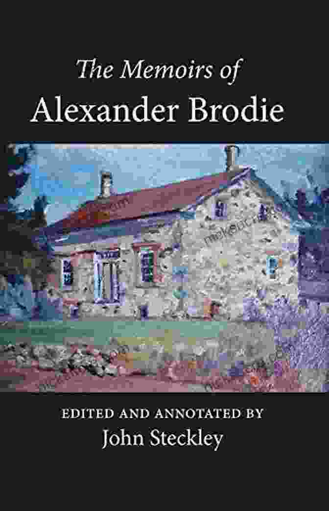 The Memoirs Of Alexander Brodie, A Handwritten Manuscript The Memoirs Of Alexander Brodie