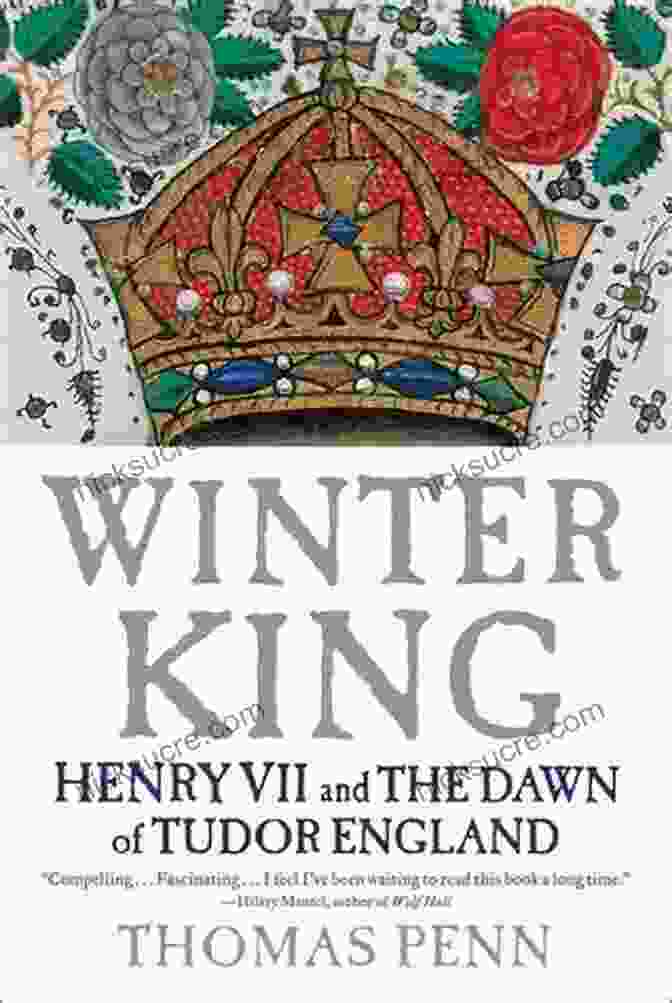 The Tudor Rose Winter King: Henry VII And The Dawn Of Tudor England