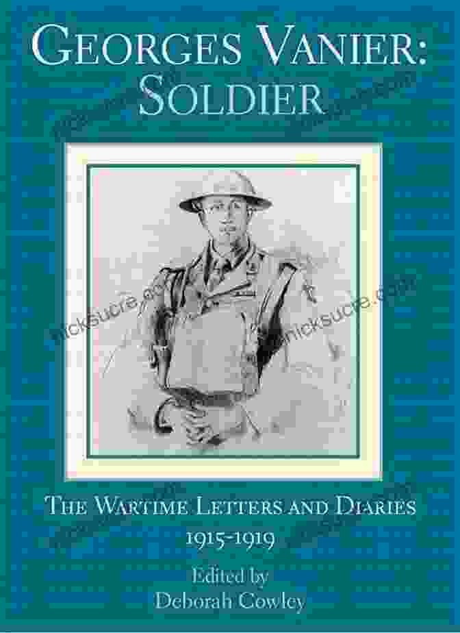 Vanier's Wartime Diary Georges Vanier: Soldier: The Wartime Letters And Diaries 1915 1919