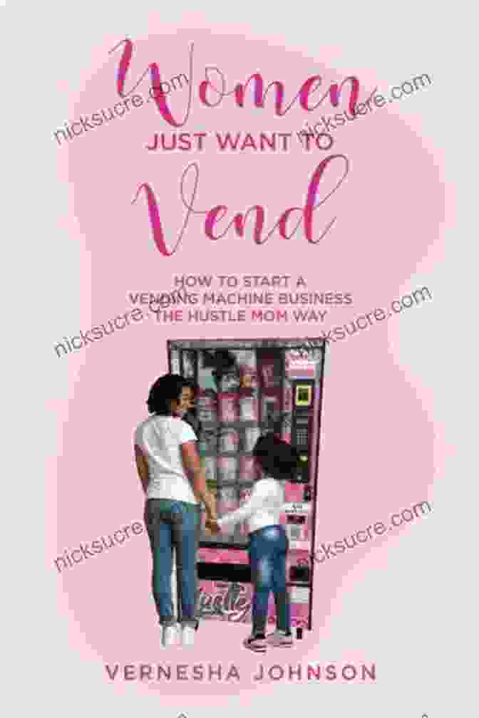 Woman 1 Women Just Want To Vend: How To Start A Vending Machine Business The Hustle Mom Way